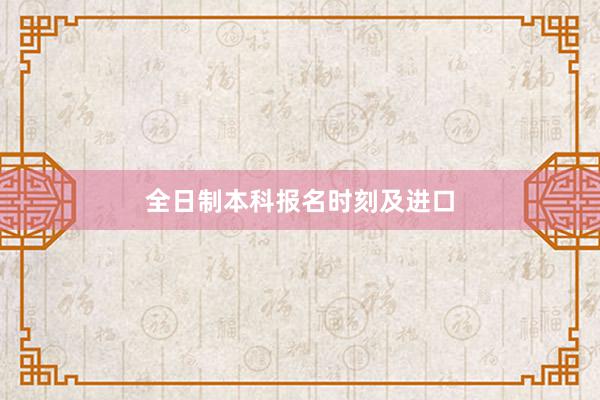 全日制本科报名时刻及进口