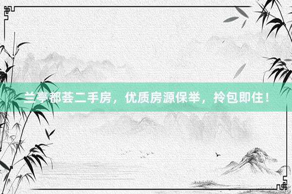 兰亭都荟二手房，优质房源保举，拎包即住！